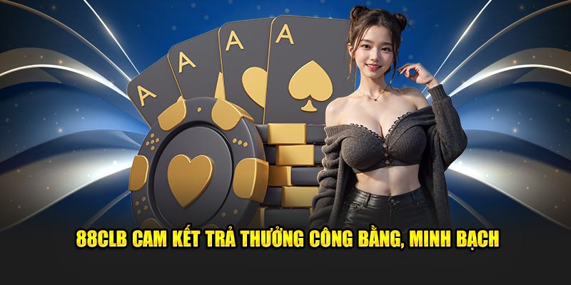 88CLB cam kết trả thưởng công bằng, minh bạch