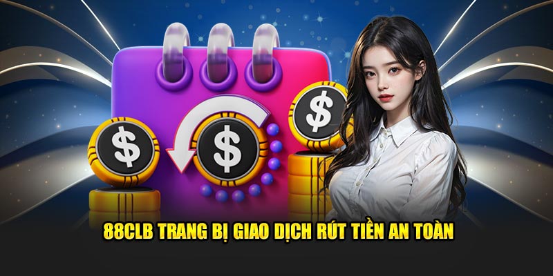 88CLB trang bị giao dịch rút tiền an toàn