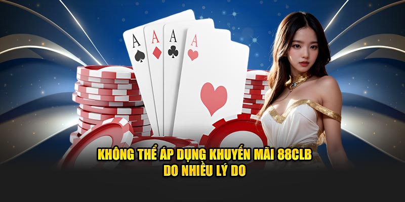 Không thể áp dụng khuyến mãi 88CLB do nhiều lý do