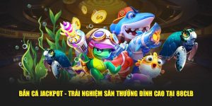 Bắn cá Jackpot tại hệ thống 88CLB