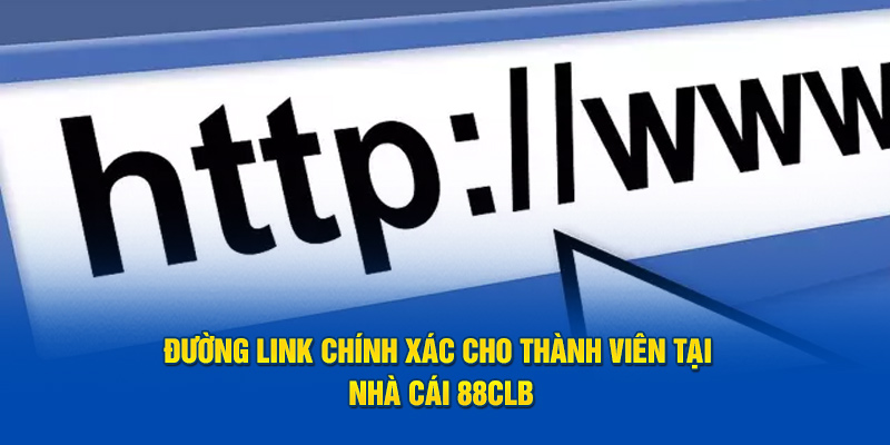  Đường link chính xác cho thành viên tại nhà cái 88CLB