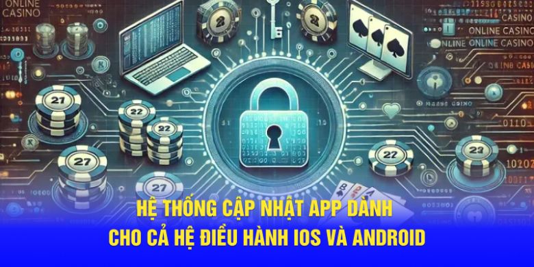 Hệ thống cập nhật app cho cả hệ điều hành IOS và Android 