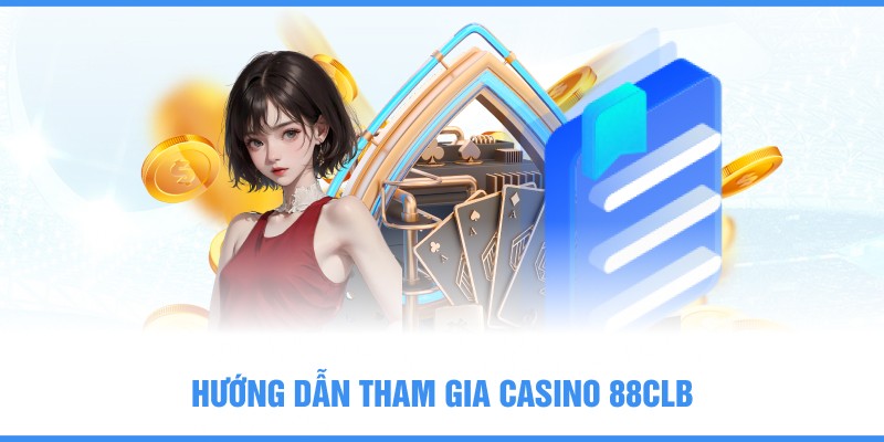 Hướng dẫn tham gia Casino 88CLB trực tuyến