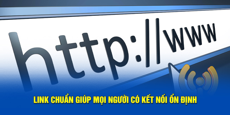 Link chuẩn giúp người chơi có kết nối ổn định