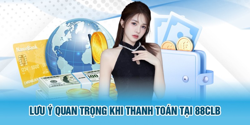  Lưu ý quan trọng khi thanh toán tại 88CLB