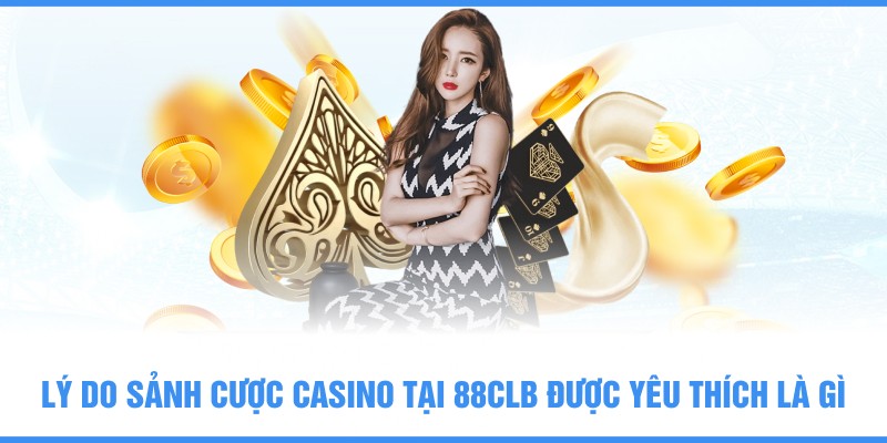 Lý do sảnh cược Casino tại 88CLB được yêu thích là gì