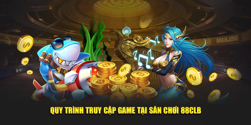 Quy trình truy cập game tại sân chơi 88CLB