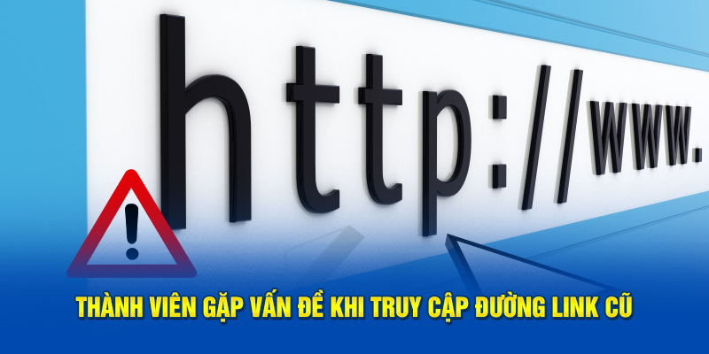 Thành viên gặp vấn đề khi truy cập đường link cũ