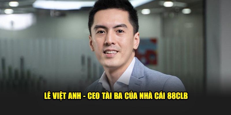 Lê Việt Anh - CEO tài ba của nhà cái 88CLB