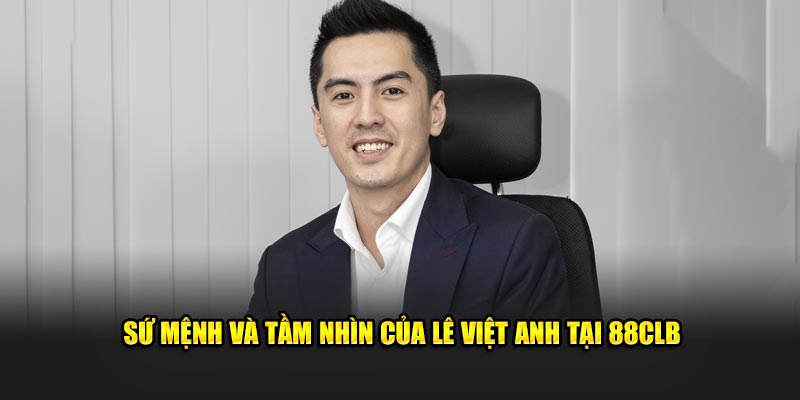 Sứ mệnh và tầm nhìn của Lê Việt Anh tại 88CLB